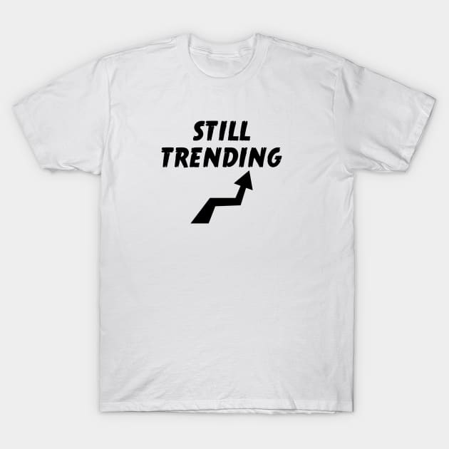 Still Trending T-Shirt by atomguy